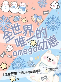 全世界唯一的Omega幼崽剧透