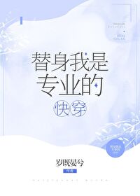 替身我是专业的(快穿)作者:岁既晏兮百度云